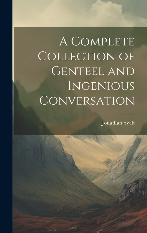 A Complete Collection of Genteel and Ingenious Conversation by JONATHAN SWIFT, Hardcover | Indigo Chapters