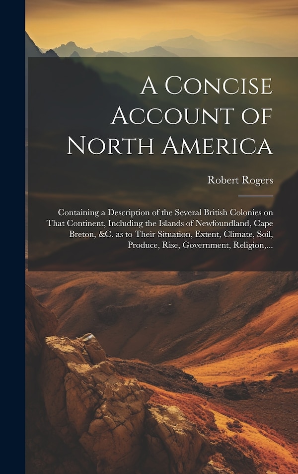 A Concise Account of North America by Robert 1731-1795 Rogers, Hardcover | Indigo Chapters