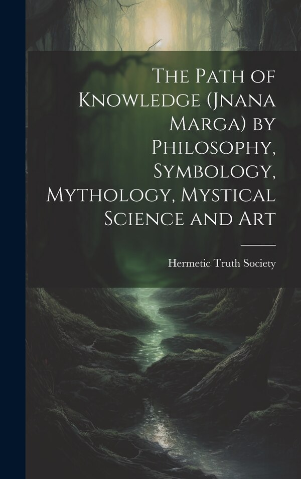 The Path of Knowledge (Jnana Marga) by Philosophy Symbology Mythology Mystical Science and Art by Hermetic Truth Society, Hardcover