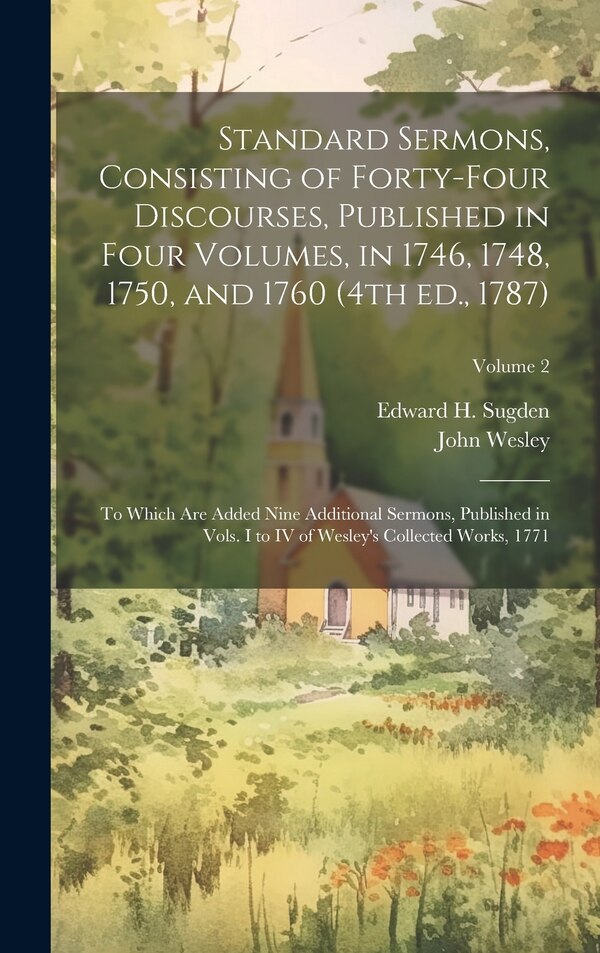 Standard Sermons Consisting of Forty-four Discourses Published in Four Volumes in 1746 1748 1750 and 1760 (4th ed. 1787); to Which by John Wesley
