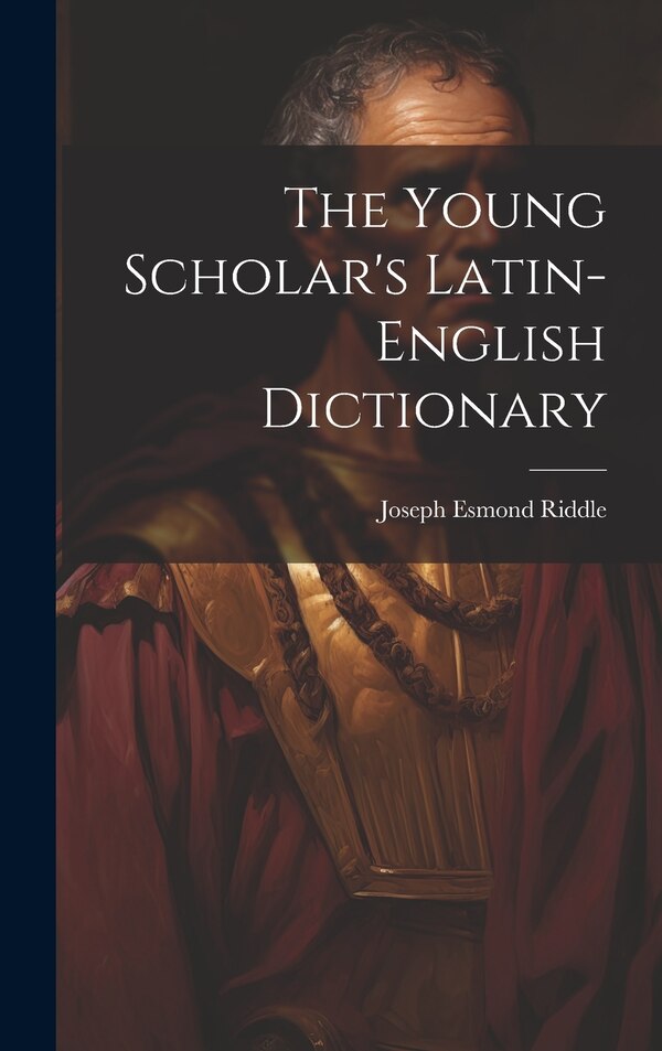 The Young Scholar's Latin-english Dictionary by Joseph Esmond 1804-1859 Riddle, Hardcover | Indigo Chapters
