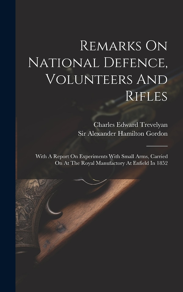 Remarks On National Defence Volunteers And Rifles by Sir Alexander Hamilton Gordon, Hardcover | Indigo Chapters