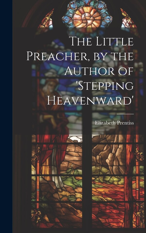 The Little Preacher by the Author of 'stepping Heavenward' by Elizabeth Prentiss, Hardcover | Indigo Chapters