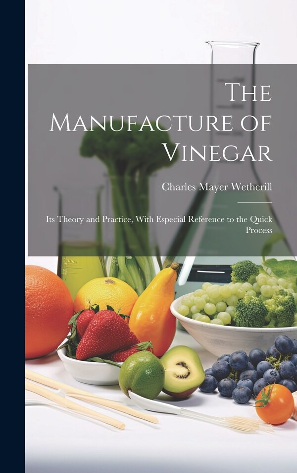 The Manufacture of Vinegar by Charles Mayer Wetherill, Hardcover | Indigo Chapters