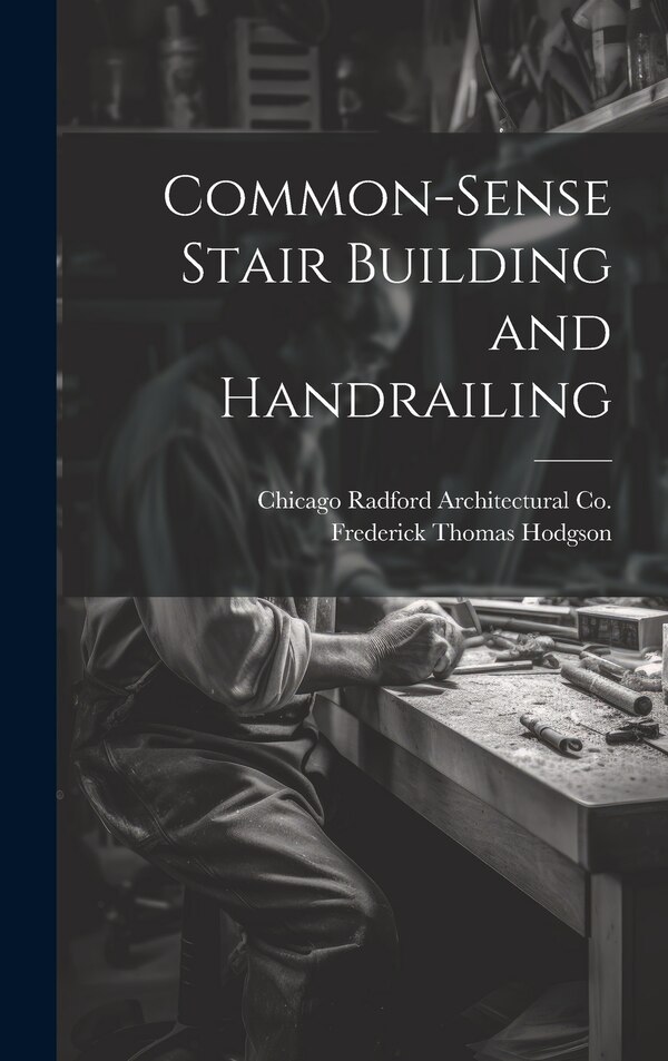 Common-Sense Stair Building and Handrailing by Frederick Thomas Hodgson, Hardcover | Indigo Chapters