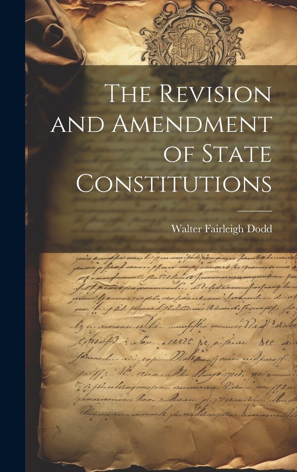 The Revision and Amendment of State Constitutions by Walter Fairleigh Dodd, Hardcover | Indigo Chapters
