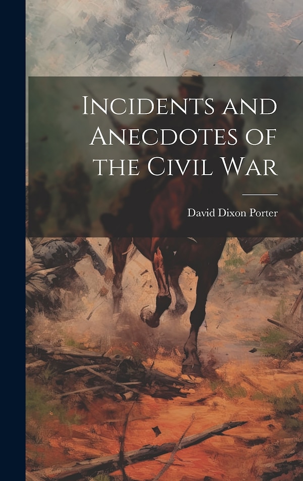Incidents and Anecdotes of the Civil War by David Dixon Porter, Hardcover | Indigo Chapters