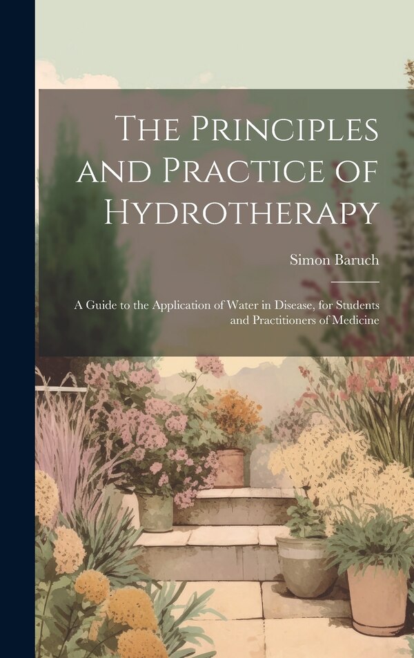 The Principles and Practice of Hydrotherapy by Simon Baruch, Hardcover | Indigo Chapters