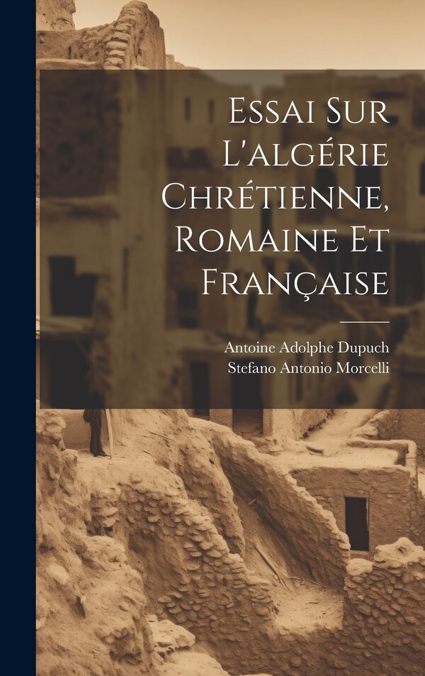 Essai Sur L'algérie Chrétienne Romaine Et Française by Stefano Antonio Morcelli, Hardcover | Indigo Chapters