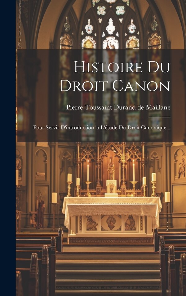 Histoire Du Droit Canon by Pierre Toussaint Durand De Maillane, Hardcover | Indigo Chapters