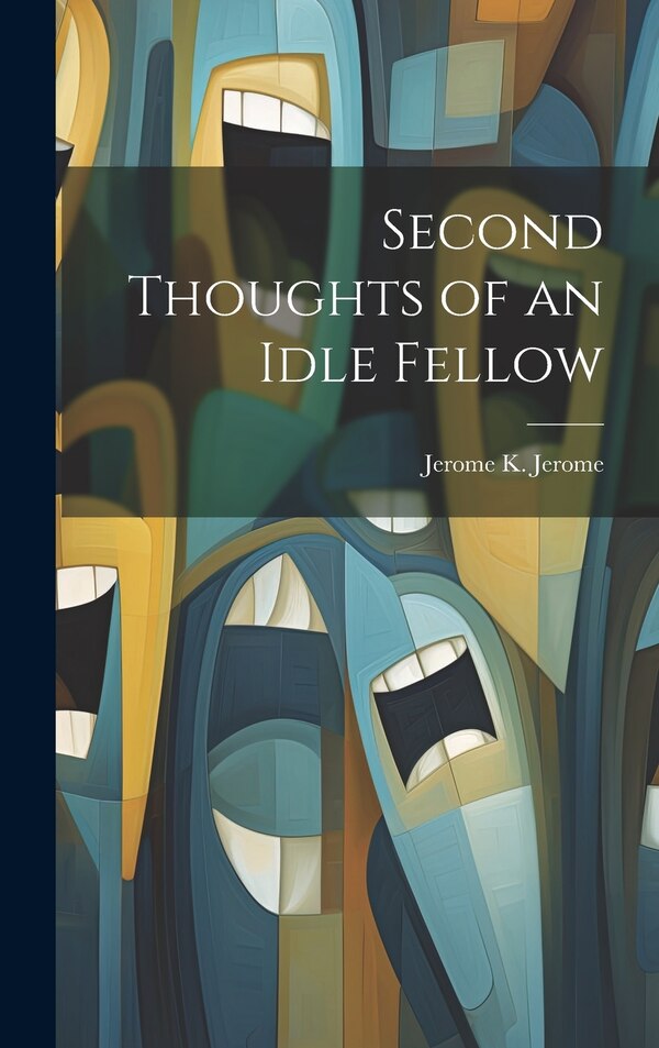 Second Thoughts of an Idle Fellow by Jerome K 1859-1927 Jerome, Hardcover | Indigo Chapters