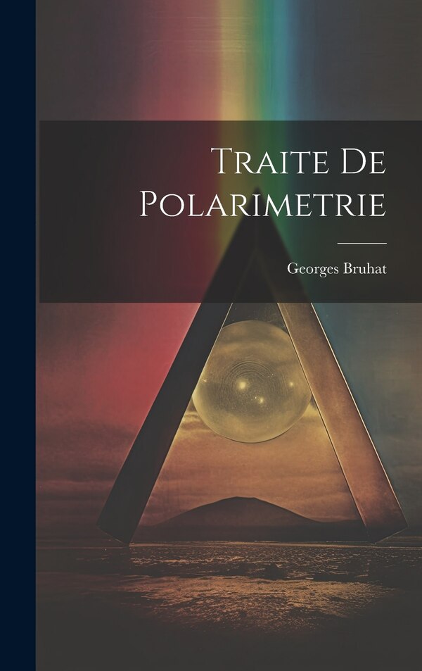 Traite de Polarimetrie by Georges Bruhat, Hardcover | Indigo Chapters
