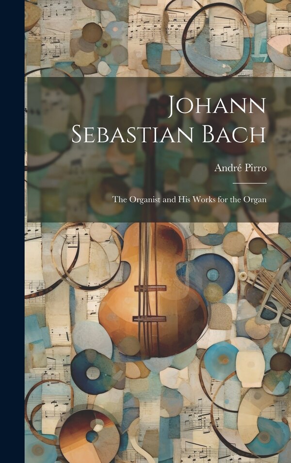 Johann Sebastian Bach by André Pirro, Hardcover | Indigo Chapters