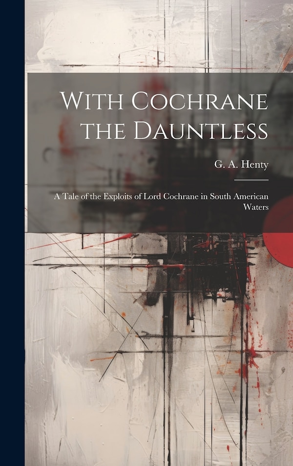 With Cochrane the Dauntless by George Alfred Henty, Hardcover | Indigo Chapters