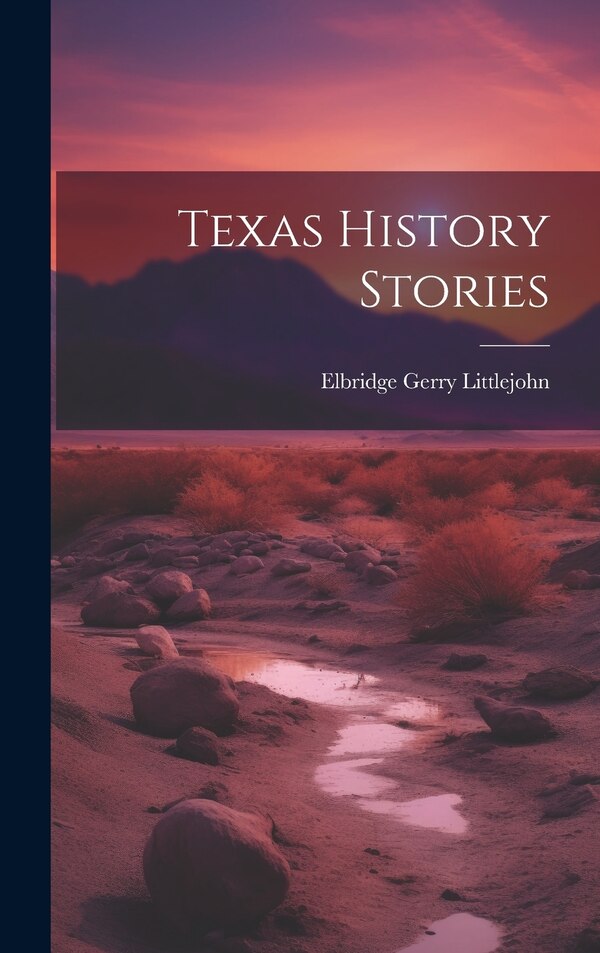 Texas History Stories by Elbridge Gerry 1862-1935 Littlejohn, Hardcover | Indigo Chapters