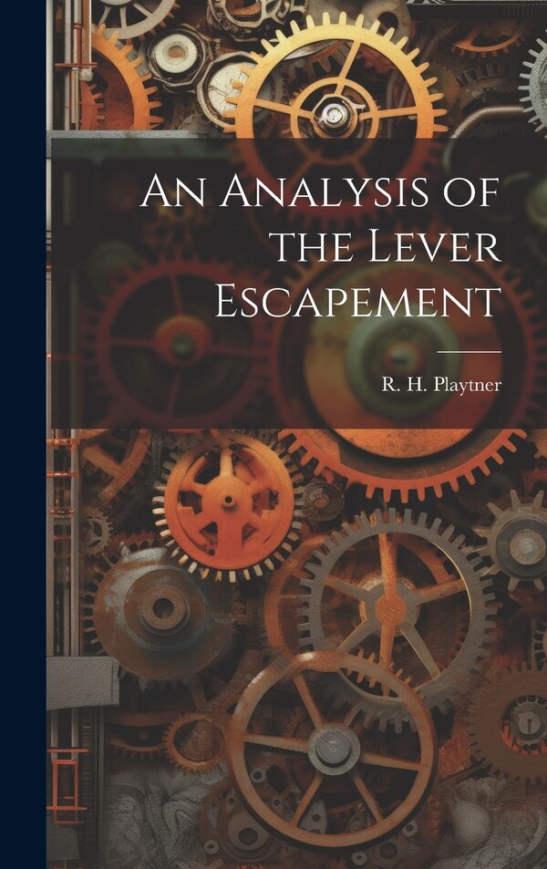 An Analysis of the Lever Escapement by R H Playtner, Hardcover | Indigo Chapters