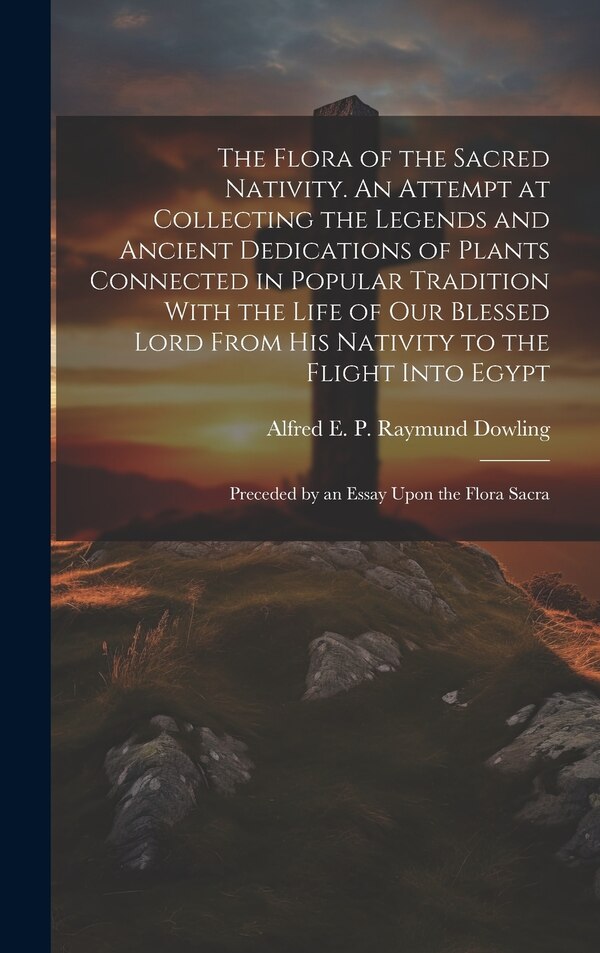 The Flora of the Sacred Nativity. An Attempt at Collecting the Legends and Ancient Dedications of Plants Connected in Popular Tradition