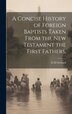 A Concise History of Foreign Baptists [Microform] Taken From the New Testament the First Fathers by G H Orchard, Hardcover | Indigo Chapters
