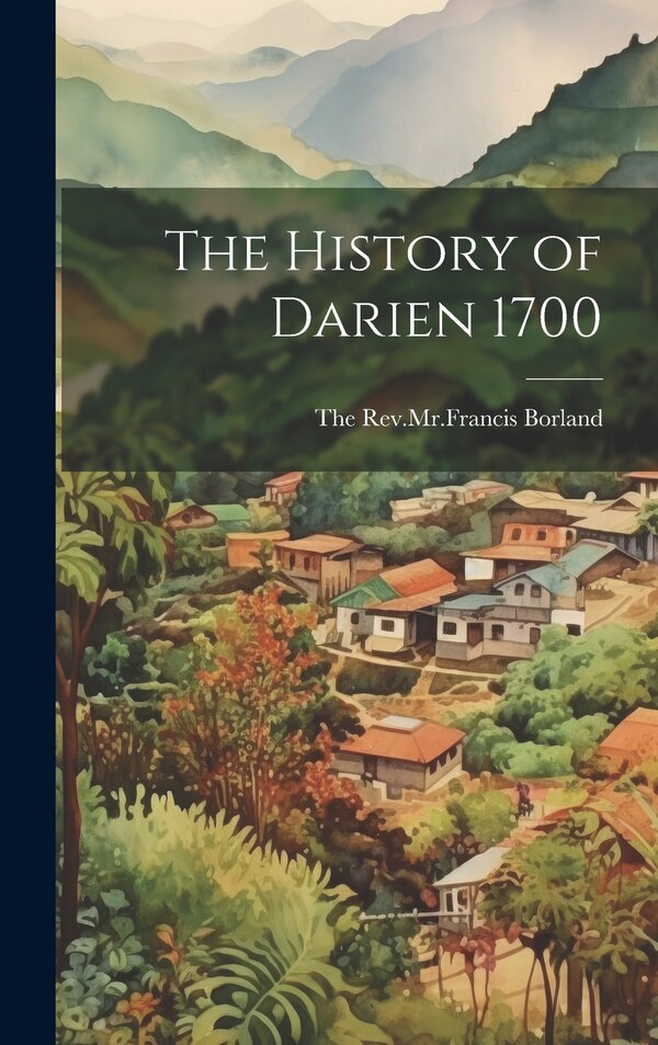 The History of Darien 1700 by The Rev Mr Francis Borland, Hardcover | Indigo Chapters