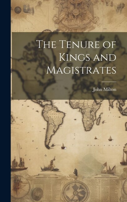 The Tenure of Kings and Magistrates by John Milton, Hardcover | Indigo Chapters