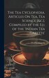 The Tea Cyclopædia. Articles On Tea Tea Science [&c.]. Compiled by the Ed. of the 'indian Tea Gazette' by Tea Cycolopaedia, Hardcover