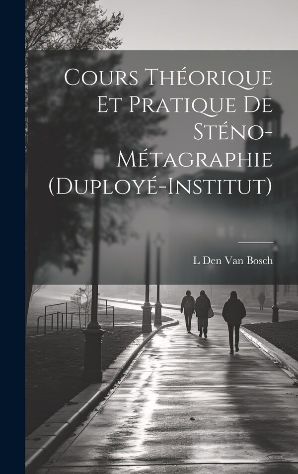 Cours Théorique Et Pratique De Sténo-Métagraphie (Duployé-Institut) by L Den Van Bosch, Hardcover | Indigo Chapters