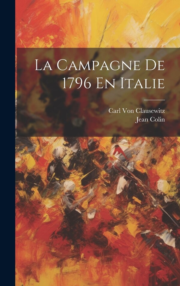 La Campagne De 1796 En Italie by Carl von Clausewitz, Hardcover | Indigo Chapters