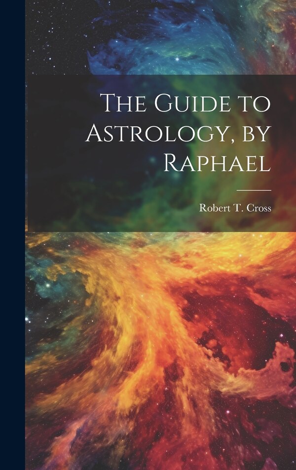 The Guide to Astrology by Raphael by Robert T Cross, Hardcover | Indigo Chapters