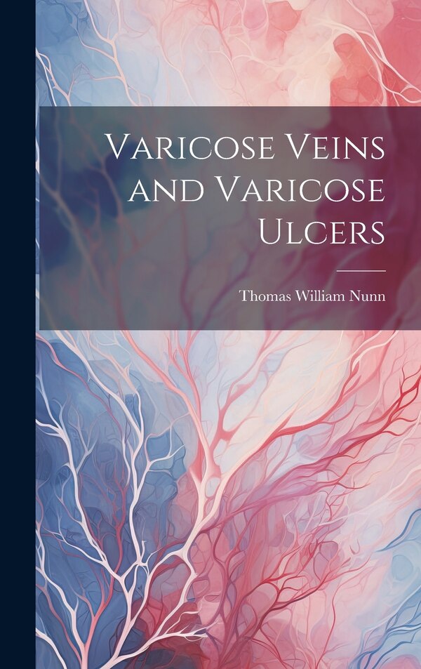 Varicose Veins and Varicose Ulcers by Thomas William Nunn, Hardcover | Indigo Chapters