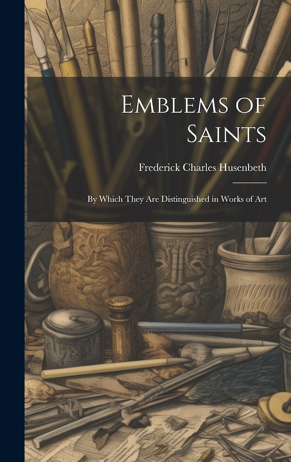 Emblems of Saints by Frederick Charles Husenbeth, Hardcover | Indigo Chapters