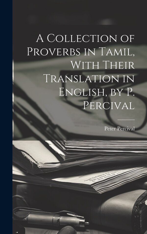 A Collection of Proverbs in Tamil With Their Translation in English by P. Percival by Peter Percival, Hardcover | Indigo Chapters