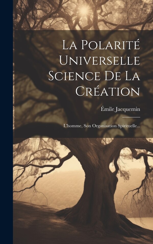 La Polarité Universelle Science De La Création by Émile Jacquemin, Hardcover | Indigo Chapters