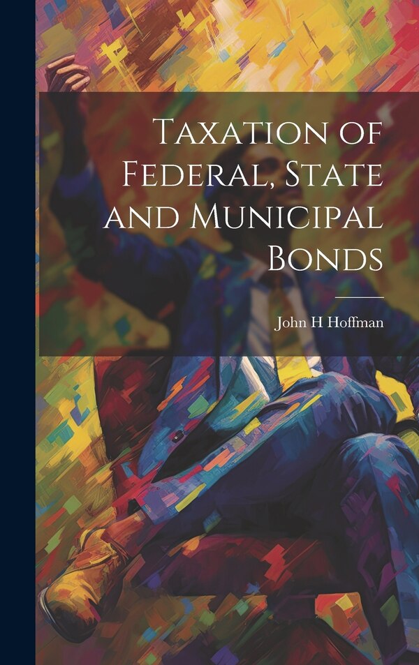 Taxation of Federal State and Municipal Bonds by John H Hoffman, Hardcover | Indigo Chapters