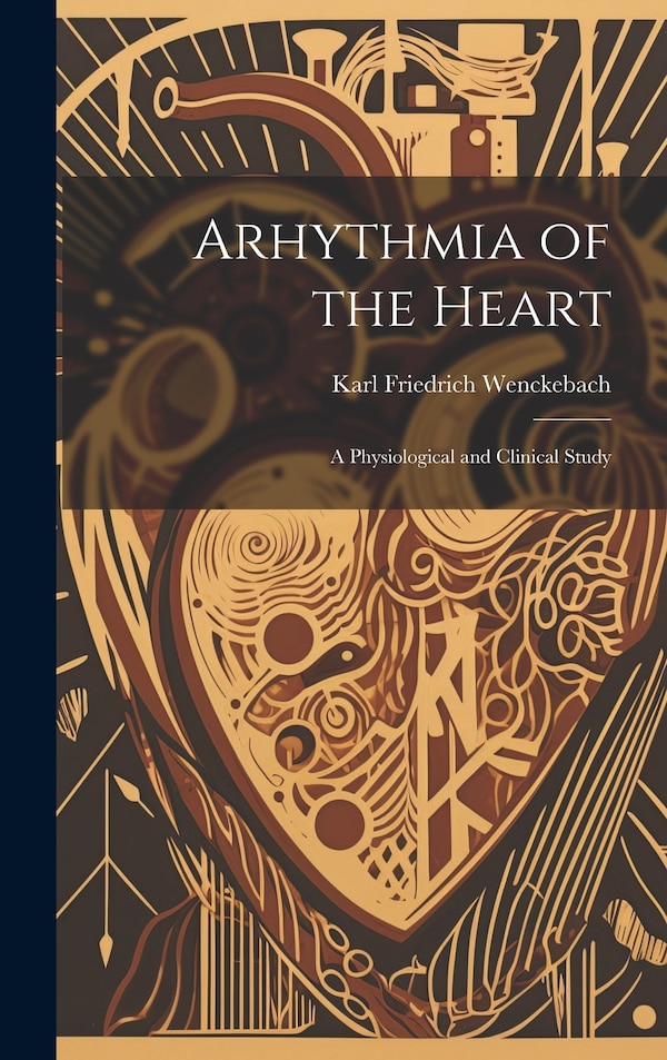 Arhythmia of the Heart by Karl Friedrich Wenckebach, Hardcover | Indigo Chapters
