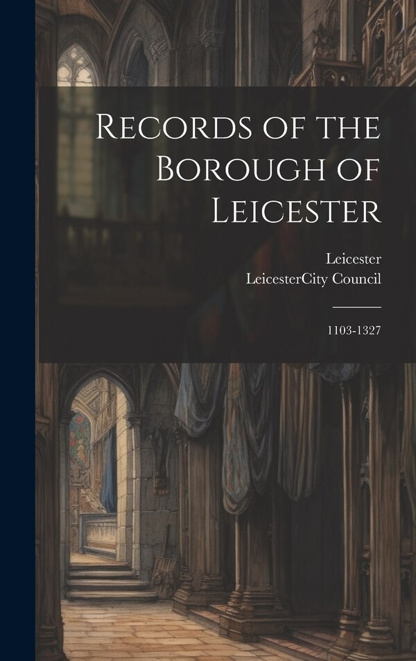 Records of the Borough of Leicester, Hardcover | Indigo Chapters