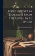 Uriel Acosta [a Tragedy] From The Germ. By H. Spicer by Karl Ferdinand Gutzkow, Hardcover | Indigo Chapters