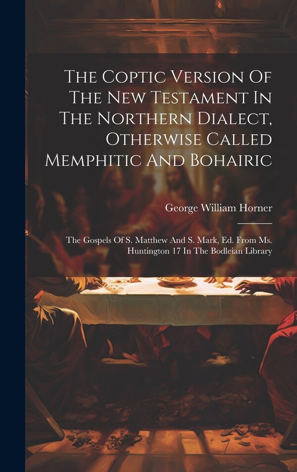 The Coptic Version Of The New Testament In The Northern Dialect Otherwise Called Memphitic And Bohairic by George William Horner, Hardcover