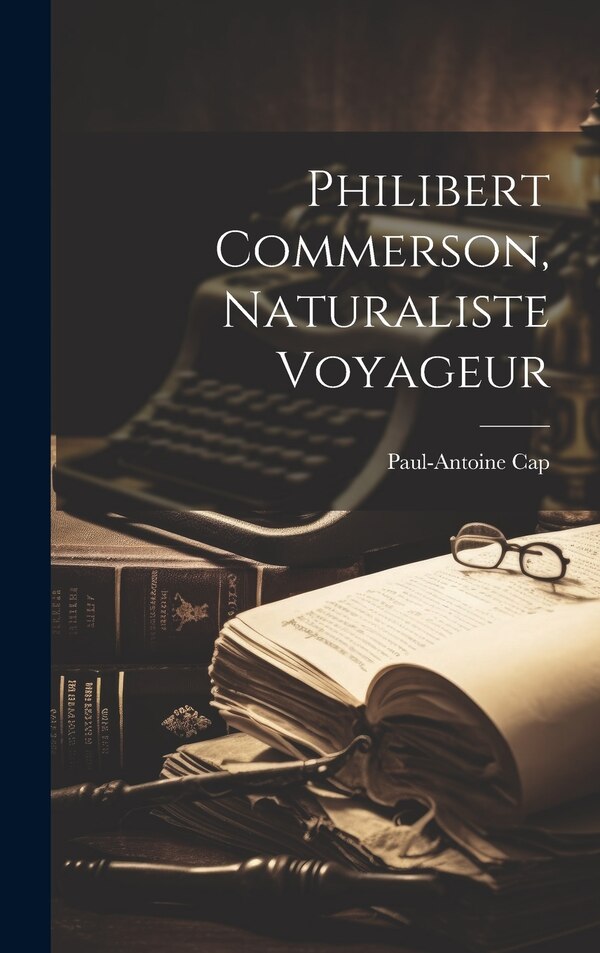 Philibert Commerson Naturaliste Voyageur by Paul-Antoine Cap, Hardcover | Indigo Chapters