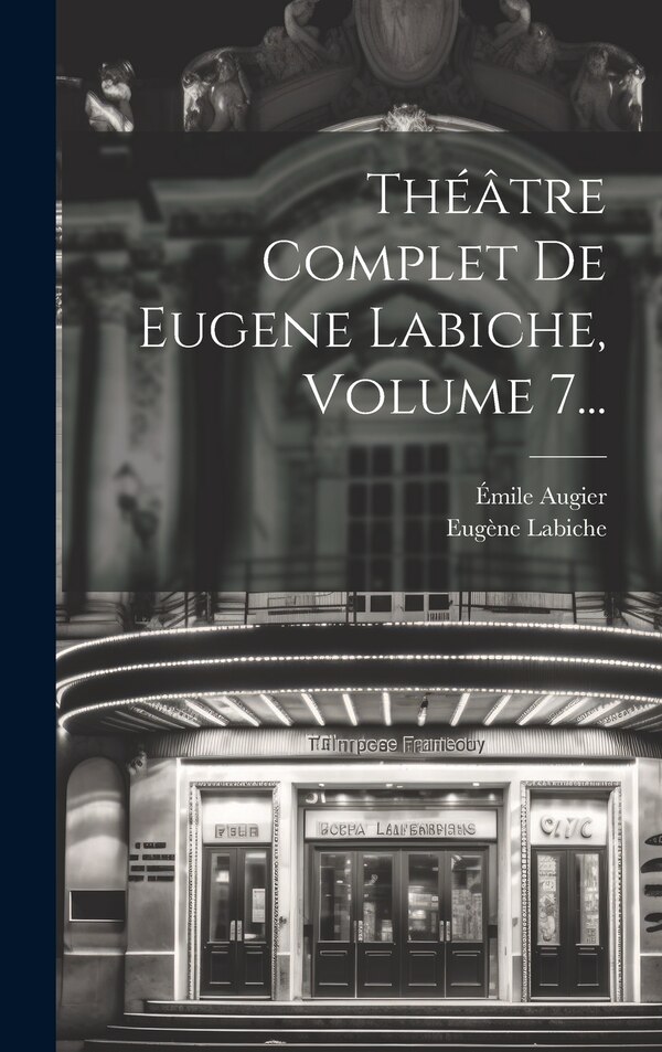 Théâtre Complet De Eugene Labiche Volume 7. by Eugène Labiche, Hardcover | Indigo Chapters