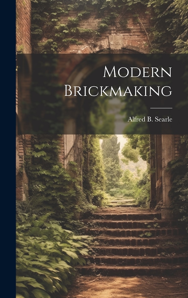 Modern Brickmaking by Alfred Broadhead Searle, Hardcover | Indigo Chapters