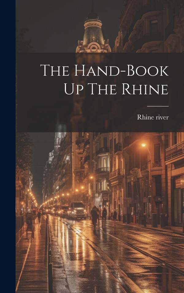 The Hand-book Up The Rhine by Rhine River, Hardcover | Indigo Chapters