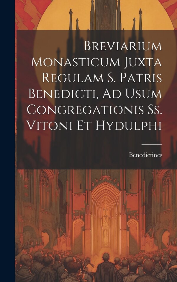 Breviarium Monasticum Juxta Regulam S. Patris Benedicti Ad Usum Congregationis Ss. Vitoni Et Hydulphi by Benedictines, Hardcover | Indigo Chapters