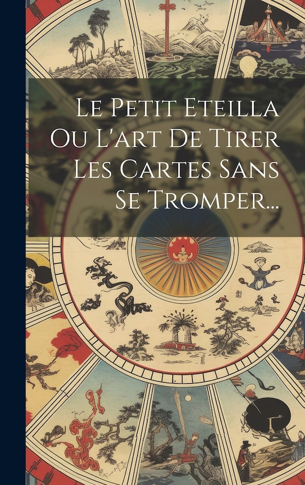 Le Petit Eteilla Ou L'art De Tirer Les Cartes Sans Se Tromper. by Anonymous, Hardcover | Indigo Chapters