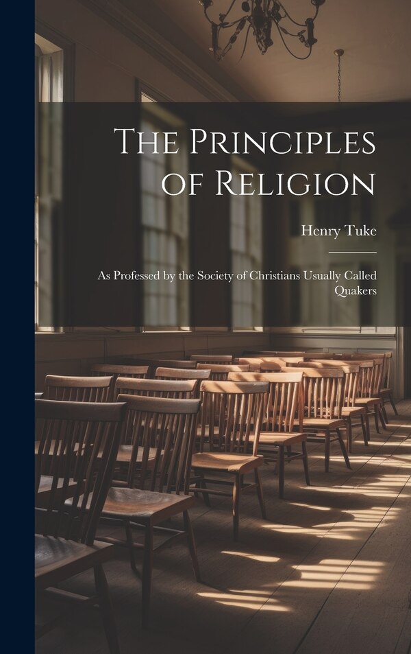 The Principles of Religion by Henry Tuke, Hardcover | Indigo Chapters