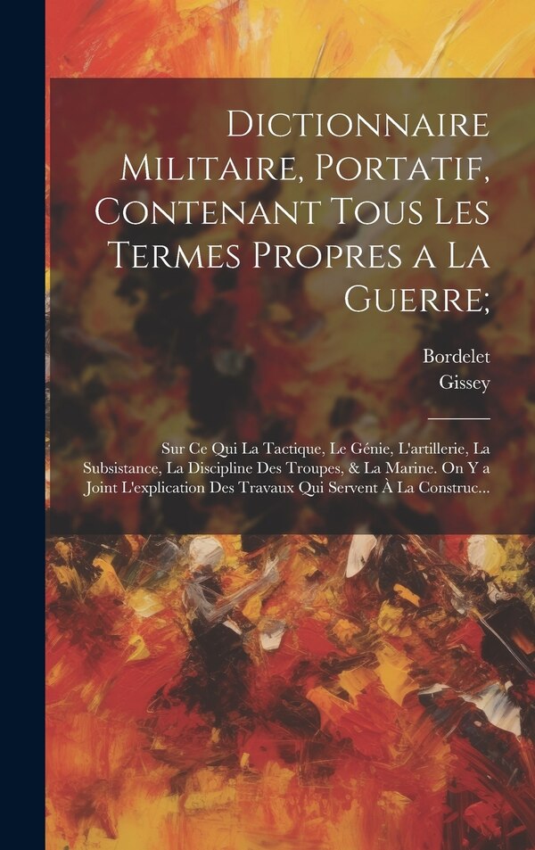 Dictionnaire Militaire Portatif Contenant Tous Les Termes Propres a La Guerre; by Gissey, Hardcover | Indigo Chapters