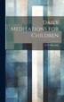 Daily Meditations for Children by G W Hinsdale, Hardcover | Indigo Chapters