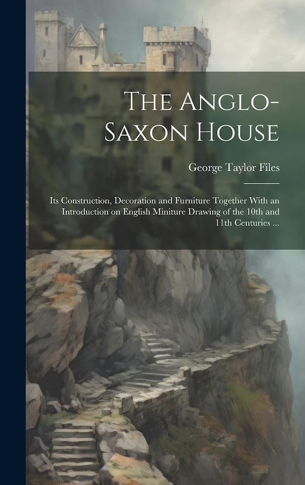 The Anglo-Saxon House by George Taylor Files, Hardcover | Indigo Chapters