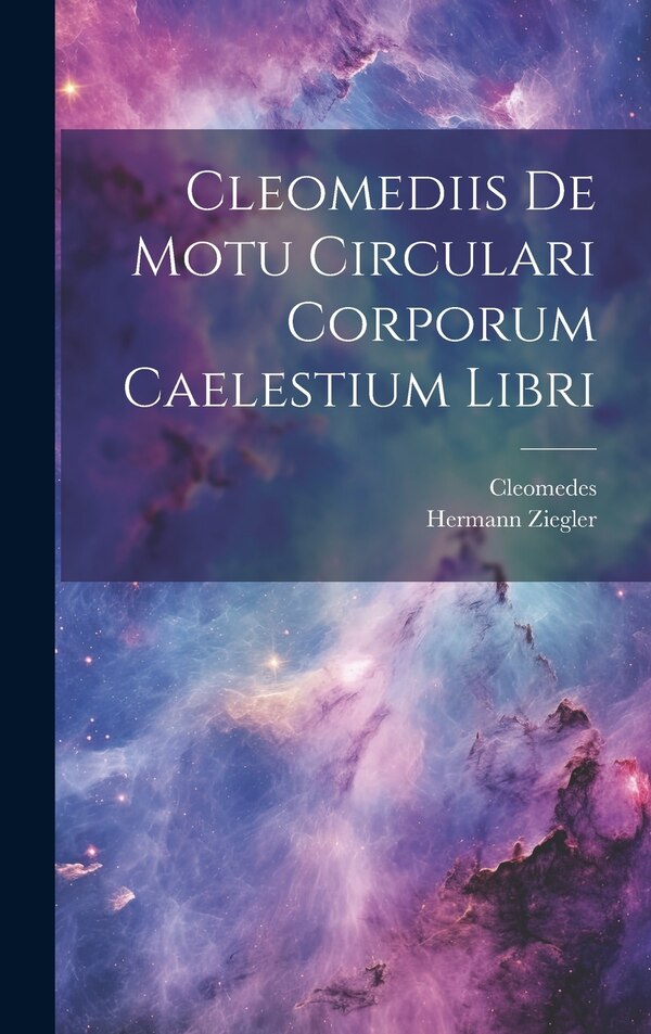 Cleomediis De Motu Circulari Corporum Caelestium Libri by Cleomedes, Hardcover | Indigo Chapters