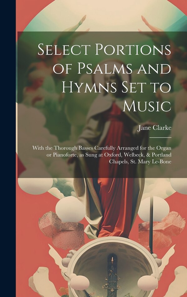 Select Portions of Psalms and Hymns Set to Music by Jane Clarke, Hardcover | Indigo Chapters
