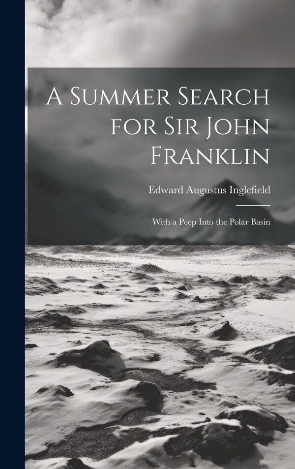 A Summer Search for Sir John Franklin by Edward Augustus Inglefield, Hardcover | Indigo Chapters